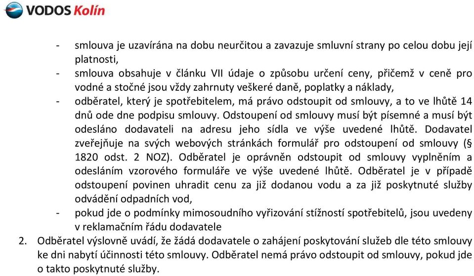 Odstoupení od smlouvy musí být písemné a musí být odesláno dodavateli na adresu jeho sídla ve výše uvedené lhůtě.