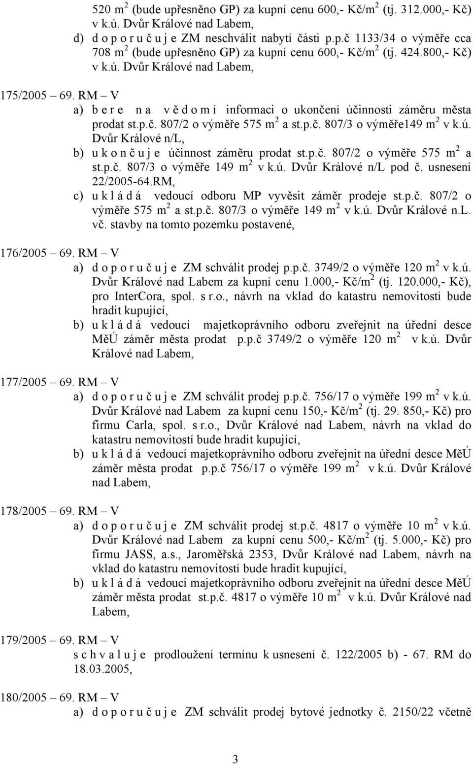ú. Dvůr Králové n/l, b) ukonč uje účinnost záměru prodat st.p.č. 807/2 o výměře 575 m 2 a st.p.č. 807/3 o výměře 149 m 2 v k.ú. Dvůr Králové n/l pod č. usnesení 22/2005-64.
