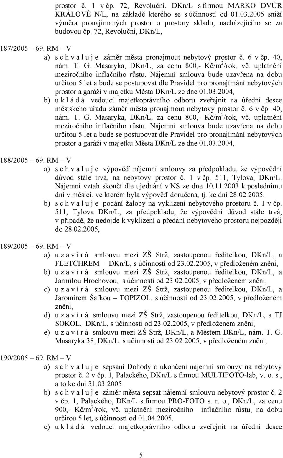 40, nám. T. G. Masaryka, DKn/L, za cenu 800,- Kč/m 2 /rok, vč. uplatnění meziročního inflačního růstu.