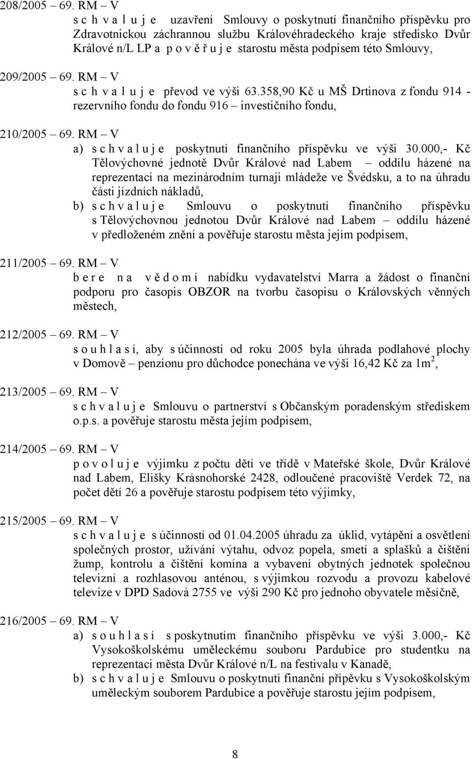 podpisem této Smlouvy, 209/2005 69. RM V s c h v a l u j e převod ve výši 63.358,90 Kč u MŠ Drtinova z fondu 914 - rezervního fondu do fondu 916 investičního fondu, 210/2005 69.