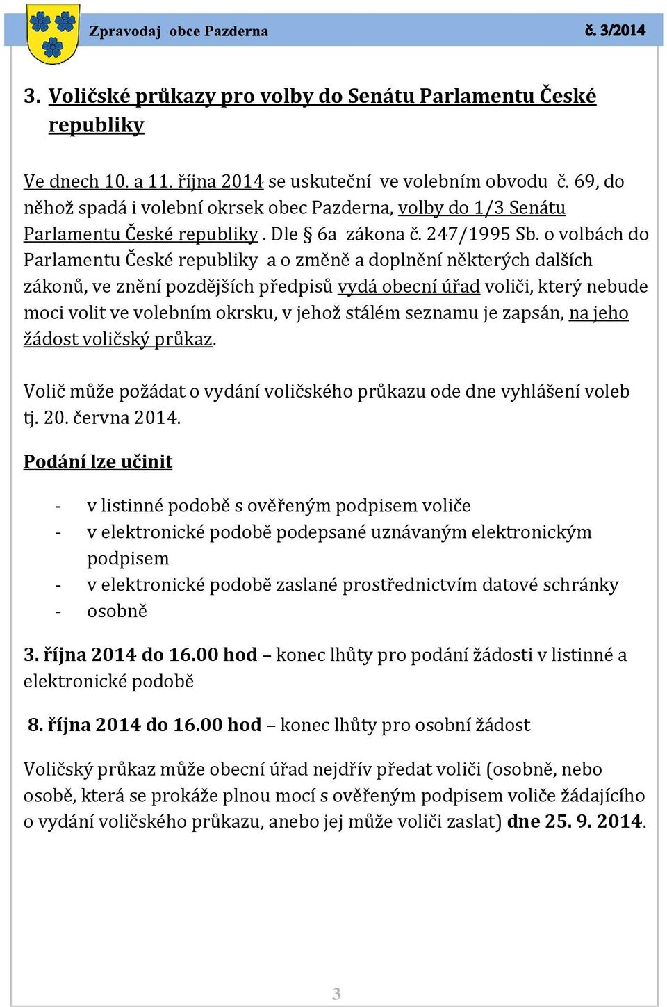 o volbách do Parlamentu České republiky a o změně a doplnění některých dalších zákonů, ve znění pozdějších předpisů vydá obecní úřad voliči, který nebude moci volit ve volebním okrsku, v jehož stálém