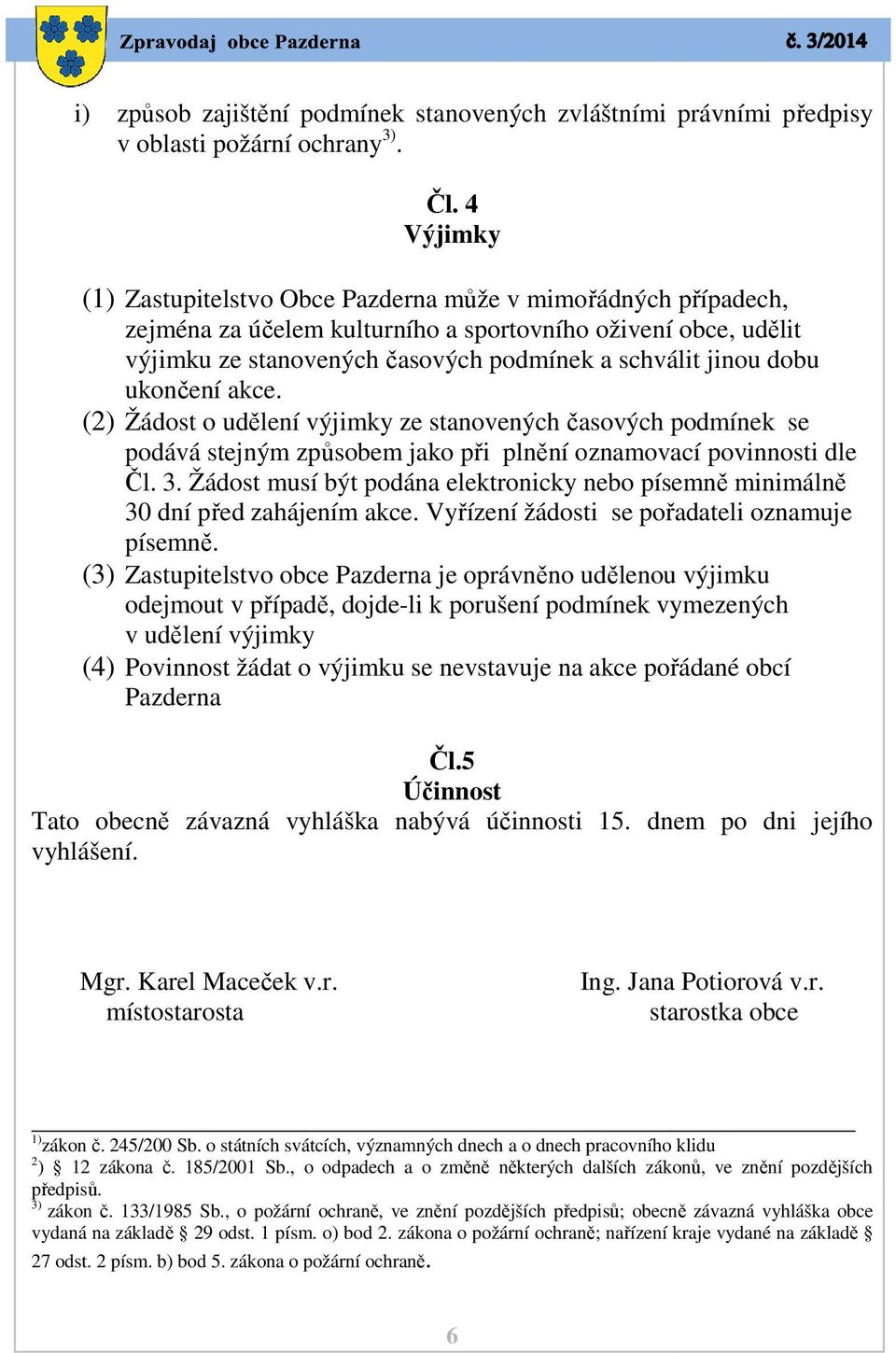 ukončení akce. (2) Žádost o udělení výjimky ze stanovených časových podmínek se podává stejným způsobem jako při plnění oznamovací povinnosti dle Čl. 3.