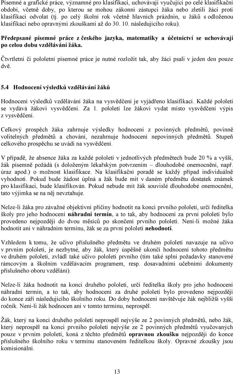 Předepsané písemné práce z českého jazyka, matematiky a účetnictví se uchovávají po celou dobu vzdělávání žáka.