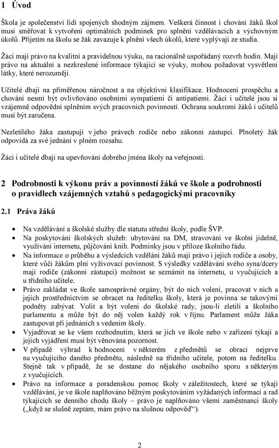 Mají právo na aktuální a nezkreslené informace týkající se výuky, mohou požadovat vysvětlení látky, které nerozumějí. Učitelé dbají na přiměřenou náročnost a na objektivní klasifikace.