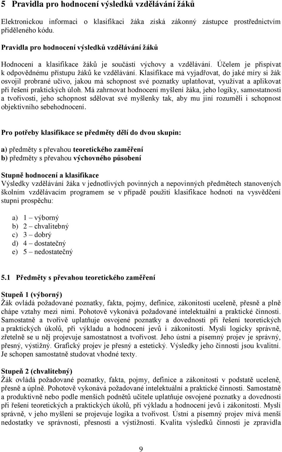 Klasifikace má vyjadřovat, do jaké míry si žák osvojil probrané učivo, jakou má schopnost své poznatky uplatňovat, využívat a aplikovat při řešení praktických úloh.