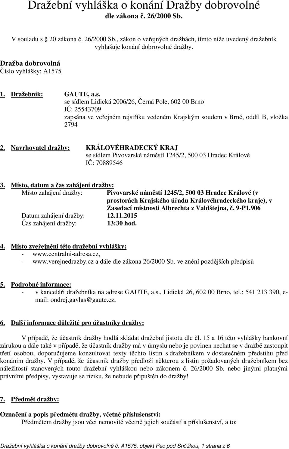 Navrhovatel dražby: KRÁLOVÉHRADECKÝ KRAJ se sídlem Pivovarské náměstí 1245/2, 500 03 Hradec Králové IČ: 70889546 3.