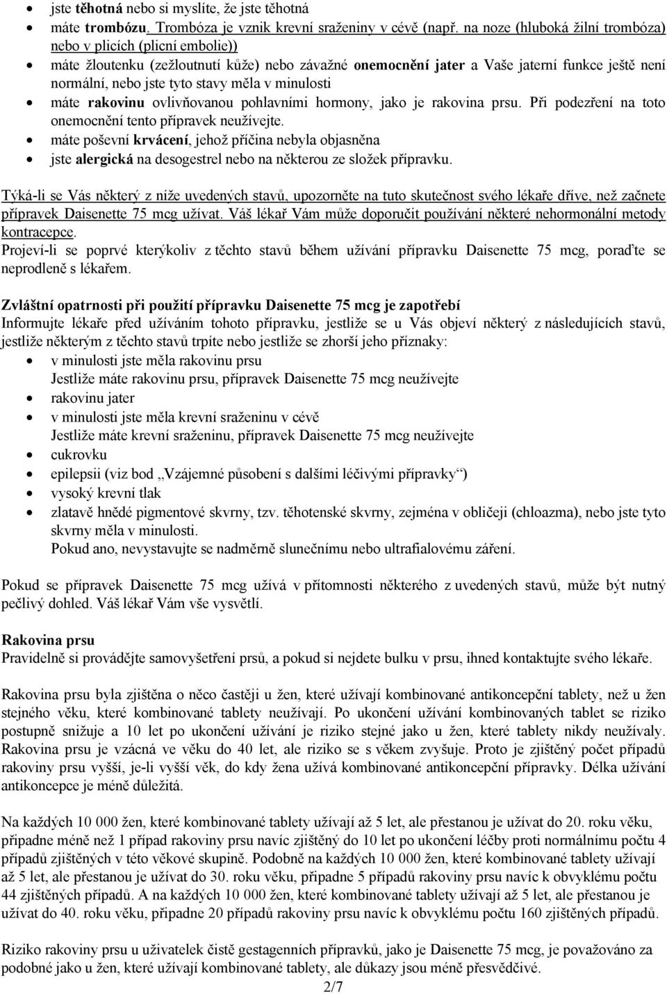 v minulosti máte rakovinu ovlivňovanou pohlavními hormony, jako je rakovina prsu. Při podezření na toto onemocnění tento přípravek neužívejte.