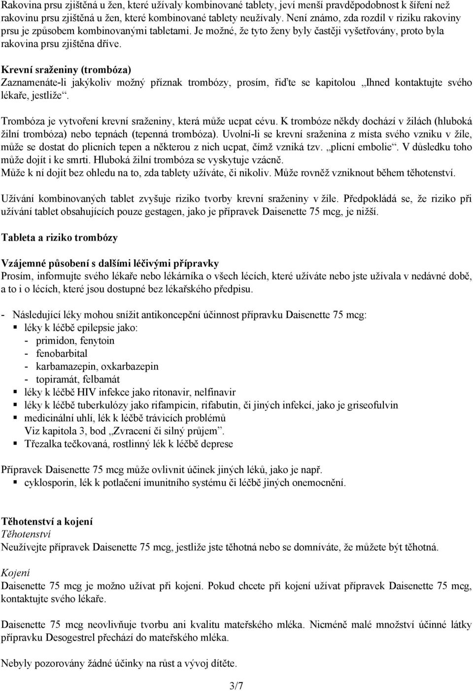 Krevní sraženiny (trombóza) Zaznamenáte-li jakýkoliv možný příznak trombózy, prosím, řiďte se kapitolou Ihned kontaktujte svého lékaře, jestliže.