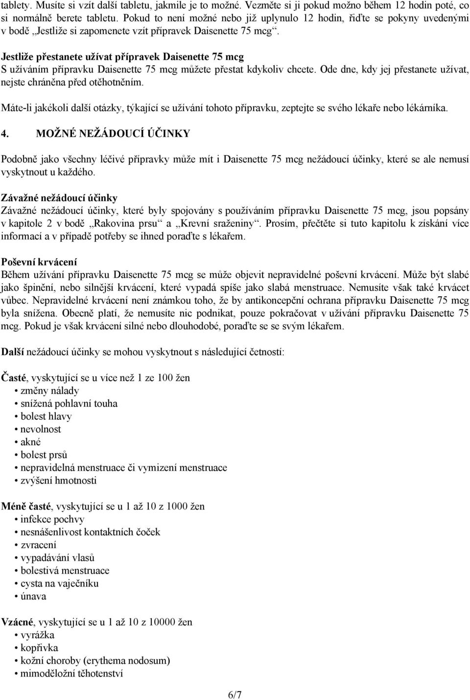 Jestliže přestanete užívat přípravek Daisenette 75 mcg S užíváním přípravku Daisenette 75 mcg můžete přestat kdykoliv chcete. Ode dne, kdy jej přestanete užívat, nejste chráněna před otěhotněním.