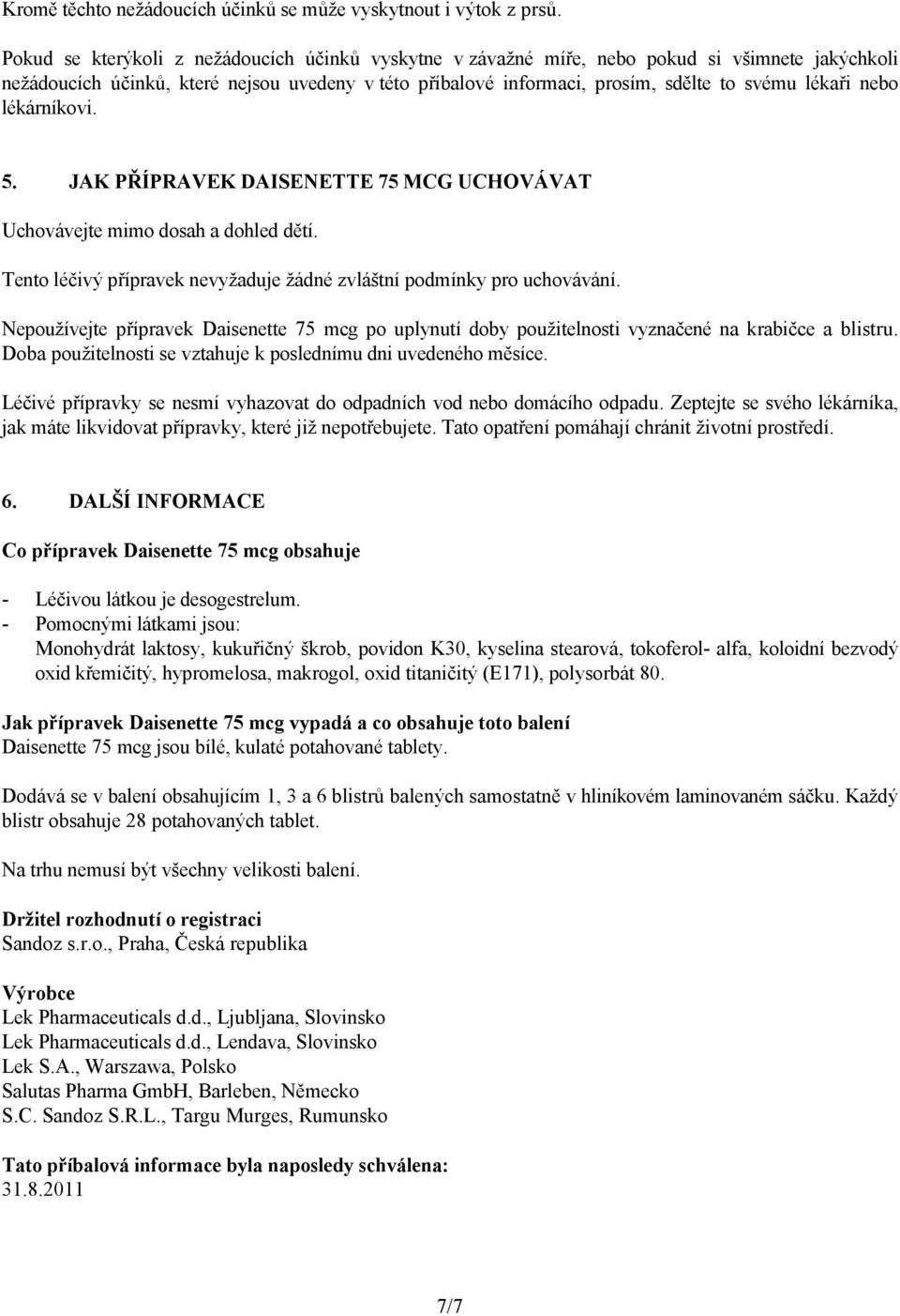 nebo lékárníkovi. 5. JAK PŘÍPRAVEK DAISENETTE 75 MCG UCHOVÁVAT Uchovávejte mimo dosah a dohled dětí. Tento léčivý přípravek nevyžaduje žádné zvláštní podmínky pro uchovávání.