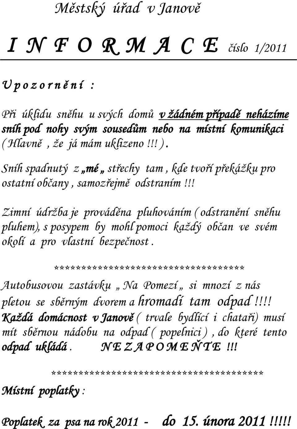 !! Zimní údržba je prováděna pluhováním ( odstranění sněhu pluhem), s posypem by mohl pomoci každý občan ve svém okolí a pro vlastní bezpečnost.