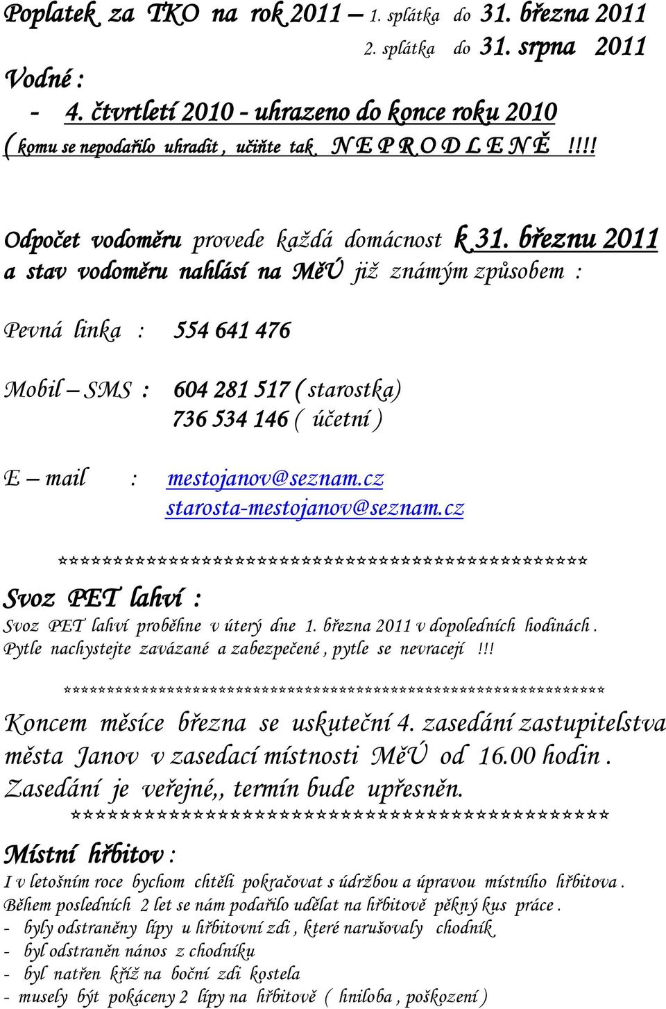 březnu 2011 a stav vodoměru nahlásí na MěÚ již známým způsobem : Pevná linka : 554 641 476 Mobil SMS : 604 281 517 ( starostka) 736 534 146 ( účetní ) E mail : mestojanov@seznam.