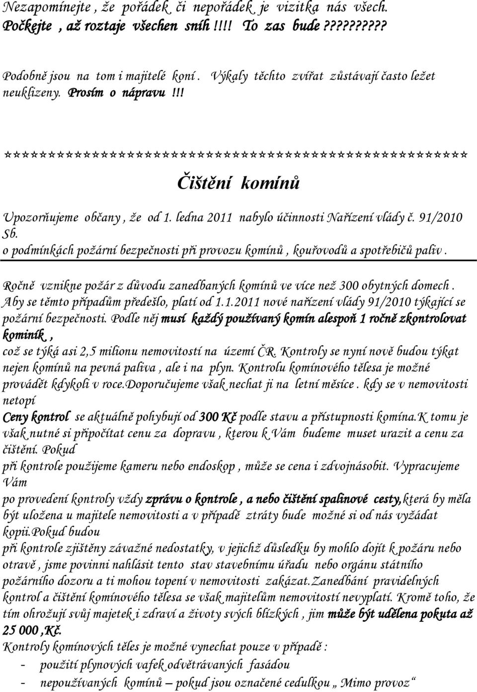 ledna 2011 nabylo účinnosti Nařízení vlády č. 91/2010 Sb. o podmínkách požární bezpečnosti při provozu komínů, kouřovodů a spotřebičů paliv.