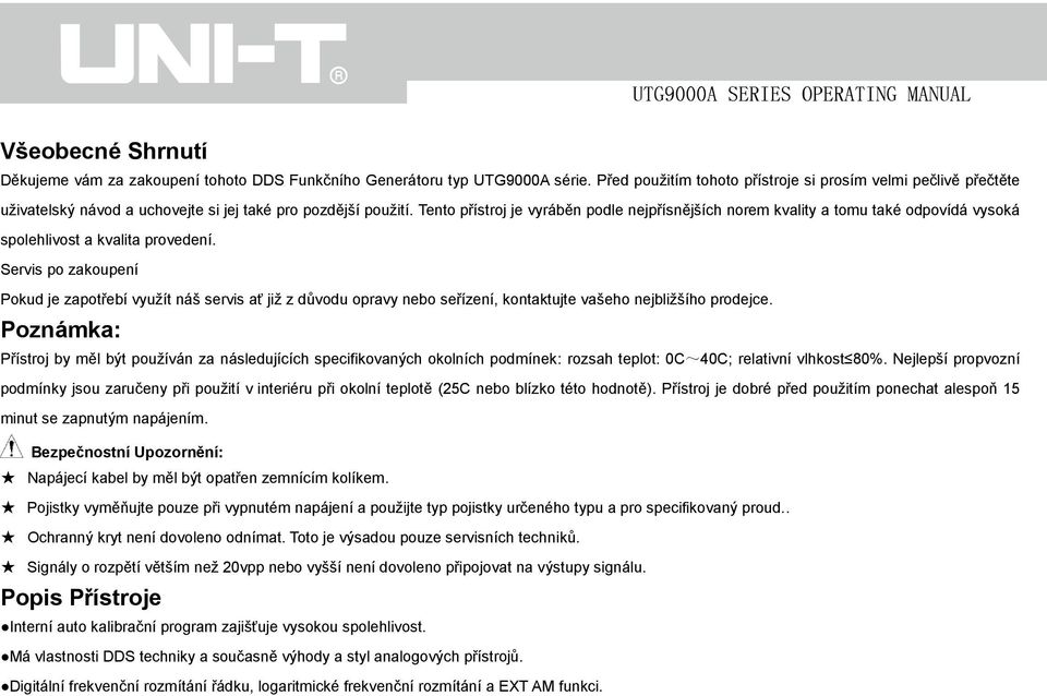 Tento přístroj je vyráběn podle nejpřísnějších norem kvality a tomu také odpovídá vysoká spolehlivost a kvalita provedení.