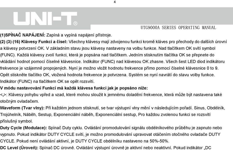 Jedním stisknutím tlačítka OK se přepnete do vkládání hodnot pomocí číselné klávesnice. Indikátor (FUNC) nad klávesou OK zhasne. Všech šest LED diod indikátoru frekvence je vzájemně propojených.