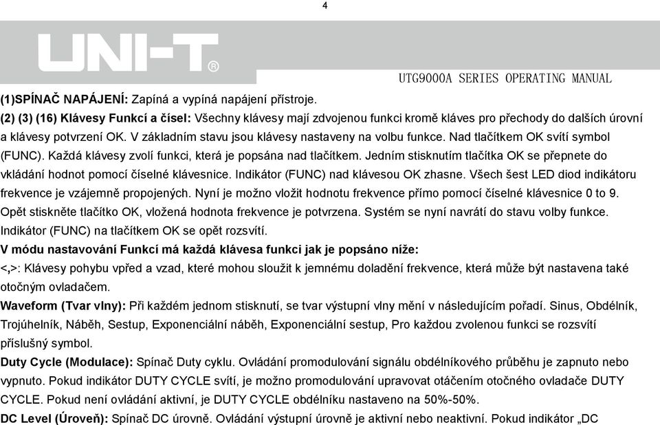 Jedním stisknutím tlačítka OK se přepnete do vkládání hodnot pomocí číselné klávesnice. Indikátor (FUNC) nad klávesou OK zhasne. Všech šest LED diod indikátoru frekvence je vzájemně propojených.