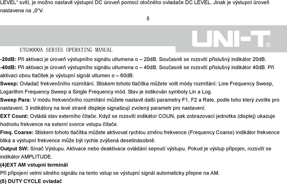 Při aktivaci obou tlačítek je výstupní signál utlumen o 60dB. Sweep: Ovladač frekvenčního rozmítání.