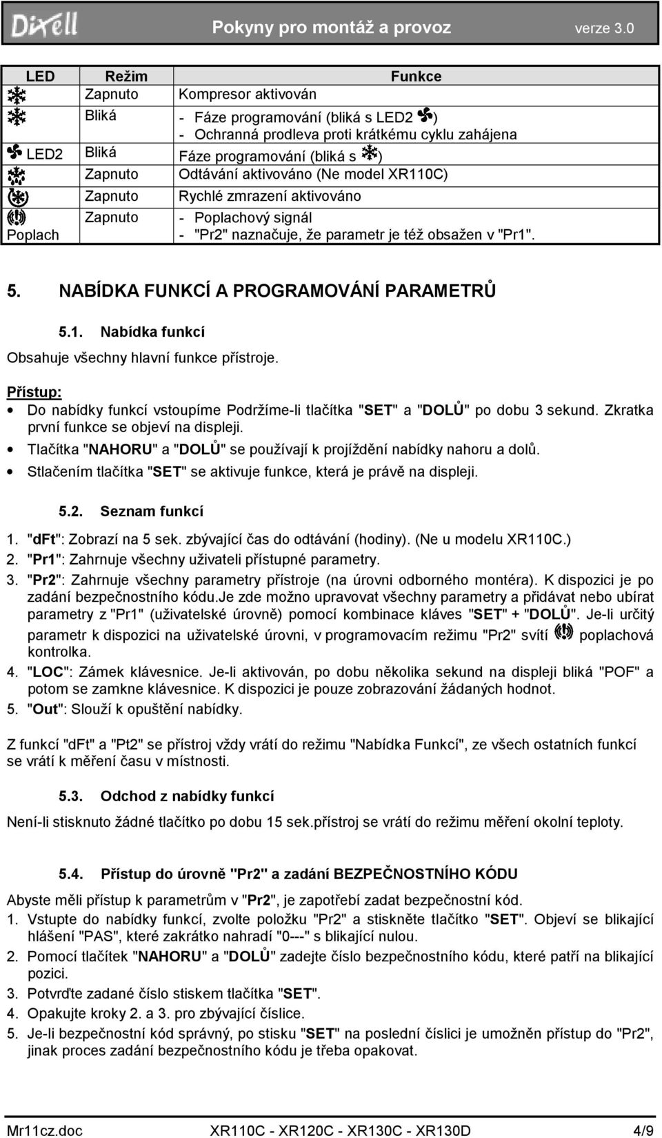 1. Nabídka funkcí Obsahuje všechny hlavní funkce přístroje. Přístup: Do nabídky funkcí vstoupíme Podržíme-li tlačítka "SET" a "DOLŮ" po dobu 3 sekund. Zkratka první funkce se objeví na displeji.