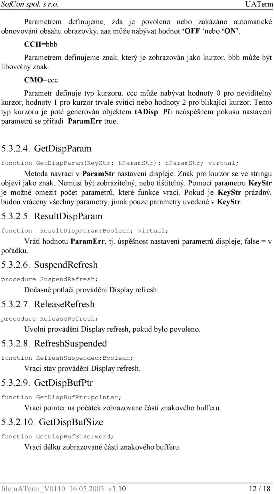 Tento typ kurzoru je poté generován objektem tadisp. Při neúspěšném pokusu nastavení parametrů se přiřadí ParamErr true. 5.3.2.4.