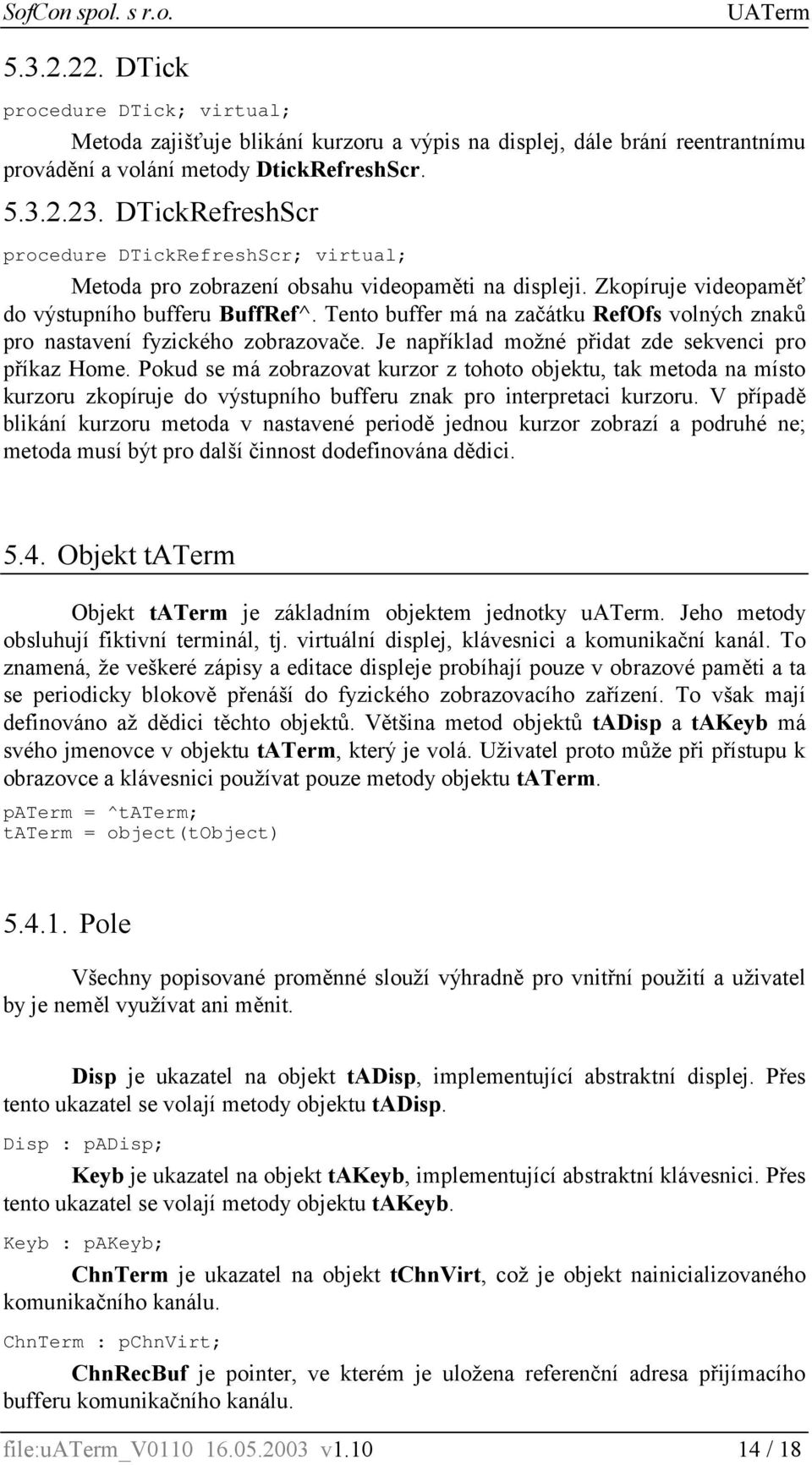 Tento buffer má na začátku RefOfs volných znaků pro nastavení fyzického zobrazovače. Je například možné přidat zde sekvenci pro příkaz Home.