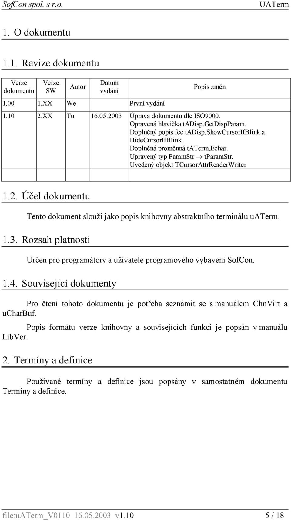 Účel dokumentu Tento dokument slouží jako popis knihovny abstraktního terminálu uaterm. 1.3. Rozsah platnosti Určen pro programátory a uživatele programového vybavení SofCon. 1.4.