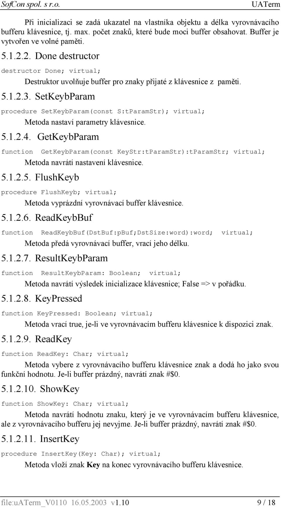 SetKeybParam procedure SetKeybParam(const S:tParamStr); virtual; Metoda nastaví parametry klávesnice. 5.1.2.4.