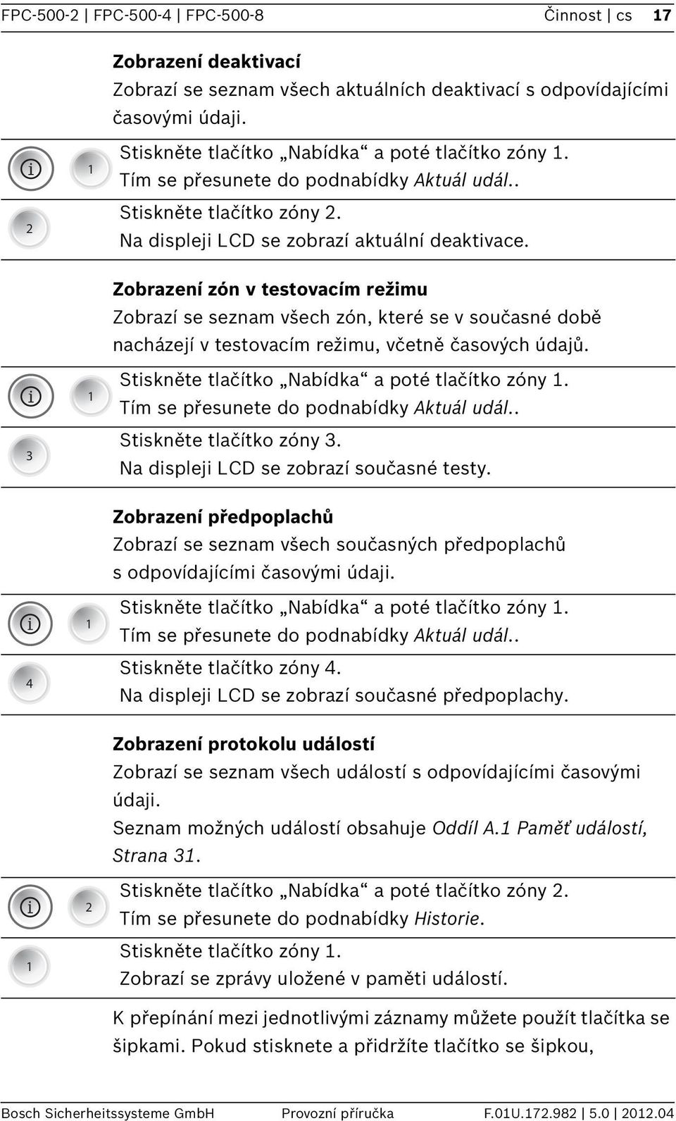 Zobrazení zón v testovacím režmu Zobrazí se seznam všech zón, které se v současné době nacházejí v testovacím režmu, včetně časových údajů. 3 Stskněte tlačítko Nabídka a poté tlačítko zóny.