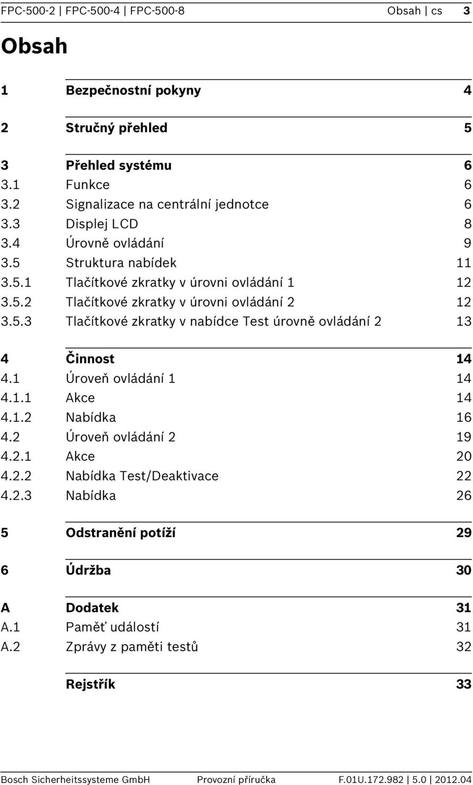 Úroveň ovládání 4 4.. Akce 4 4..2 Nabídka 6 4.2 Úroveň ovládání 2 9 4.2. Akce 20 4.2.2 Nabídka Test/Deaktvace 22 4.2.3 Nabídka 26 5 Odstranění potíží 29 6 Údržba 30 A Dodatek 3 A.