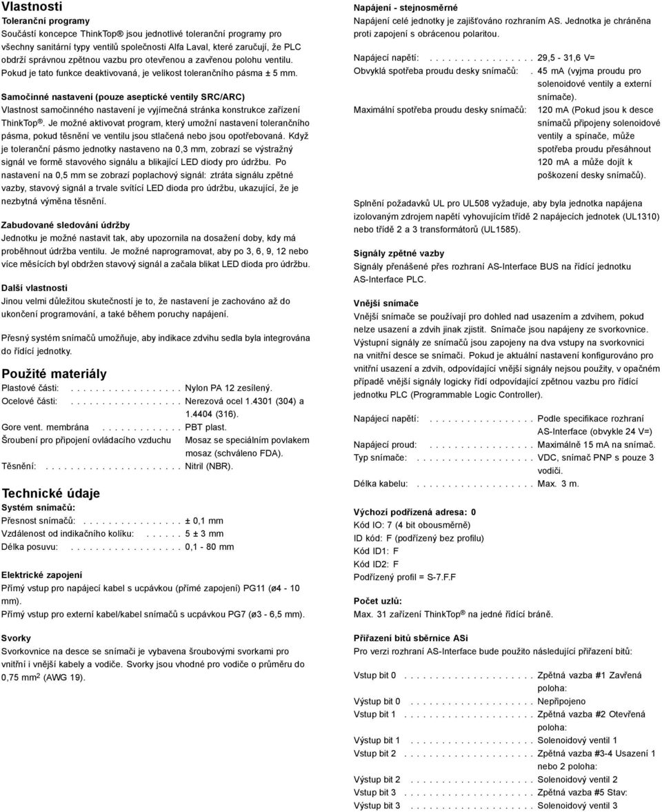 Samočinné nastavení (pouze aseptické ventily SRC/ARC) Vlastnost samočinného nastavení je vyjímečná stránka konstrukce zařízení ThinkTop.