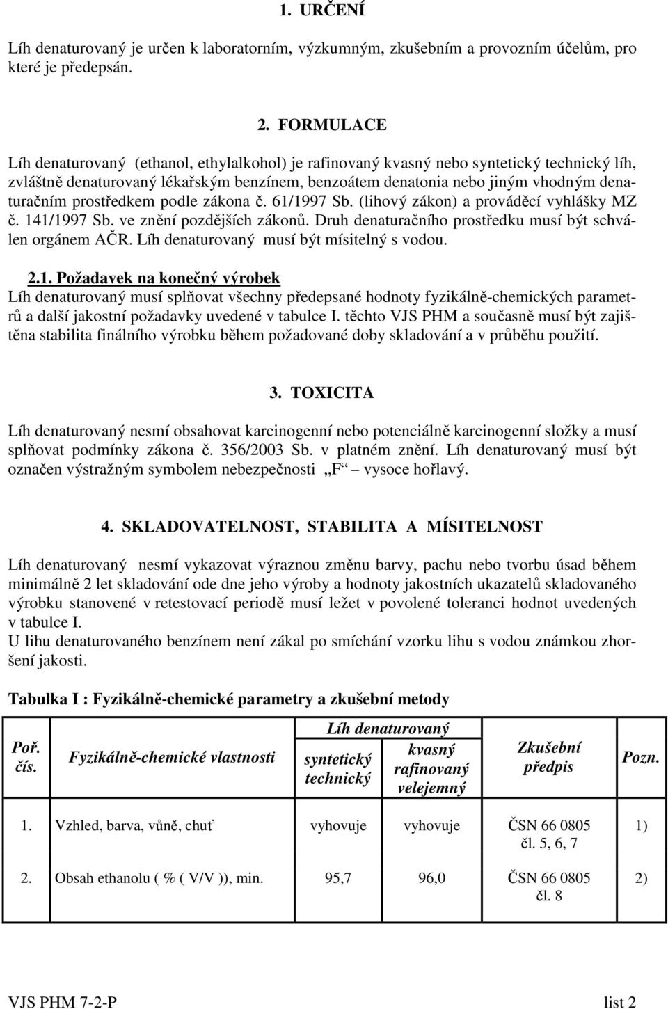 prostředkem podle zákona č. 61/1997 Sb. (lihový zákon) a prováděcí vyhlášky MZ č. 141/1997 Sb. ve znění pozdějších zákonů. Druh denaturačního prostředku musí být schválen orgánem AČR.