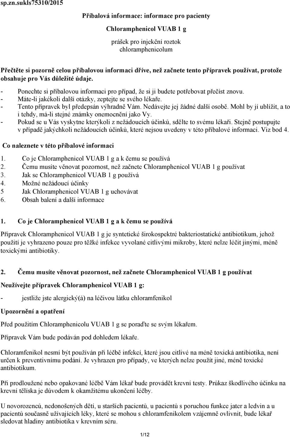 tento přípravek používat, protože obsahuje pro Vás důležité údaje. - Ponechte si příbalovou informaci pro případ, že si ji budete potřebovat přečíst znovu.