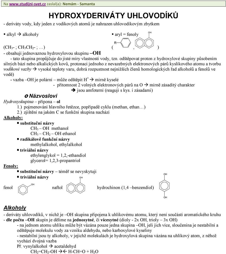 jednovaznou hydroxylovou skupinu - tato skupina propůjčuje do jisté míry vlastnosti vody, tzn.