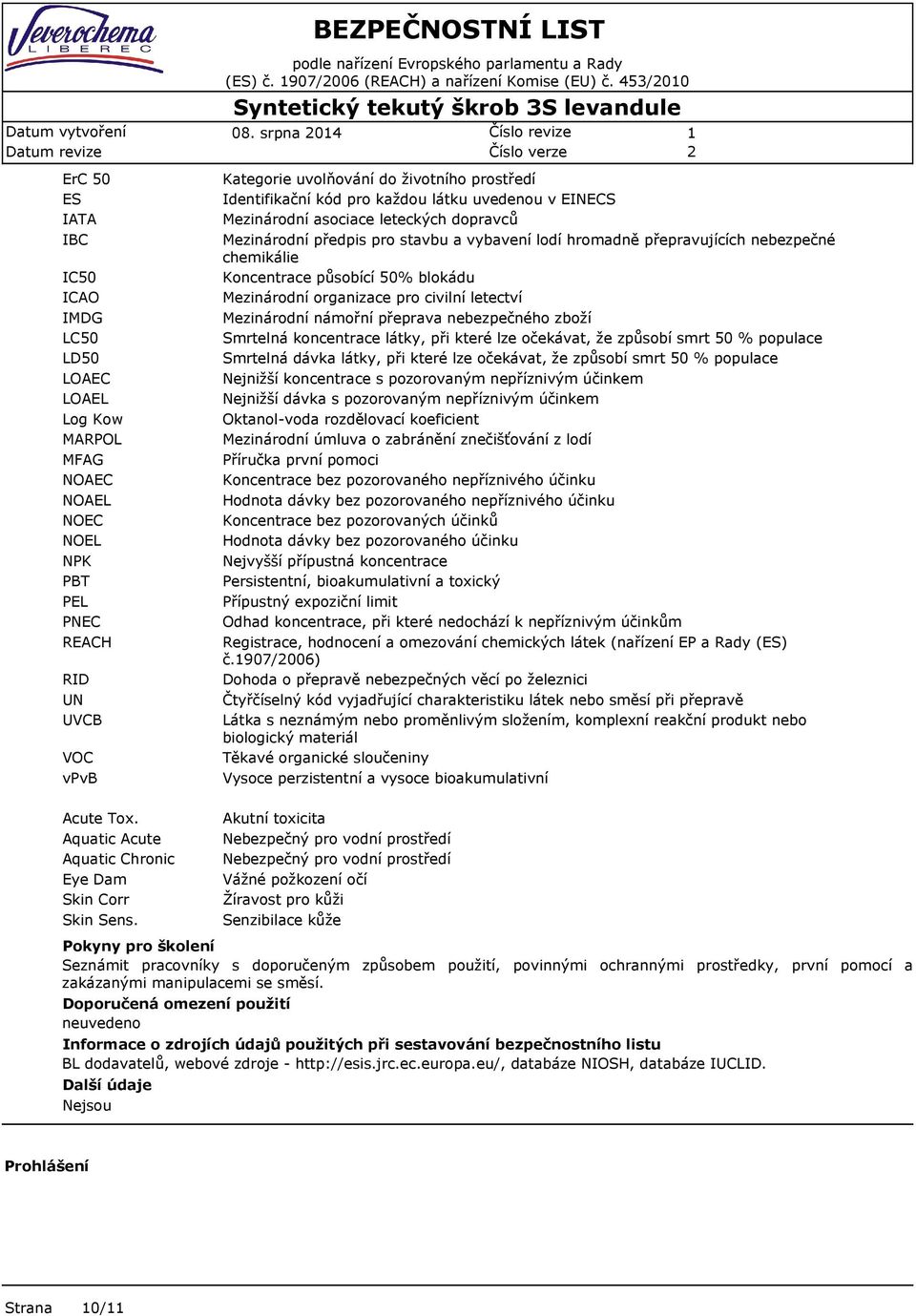 srpna 04 BEZPEČNOSTNÍ LIST Kategorie uvolňování do životního prostředí Identifikační kód pro každou látku uvedenou v EINECS Mezinárodní asociace leteckých dopravců Mezinárodní předpis pro stavbu a