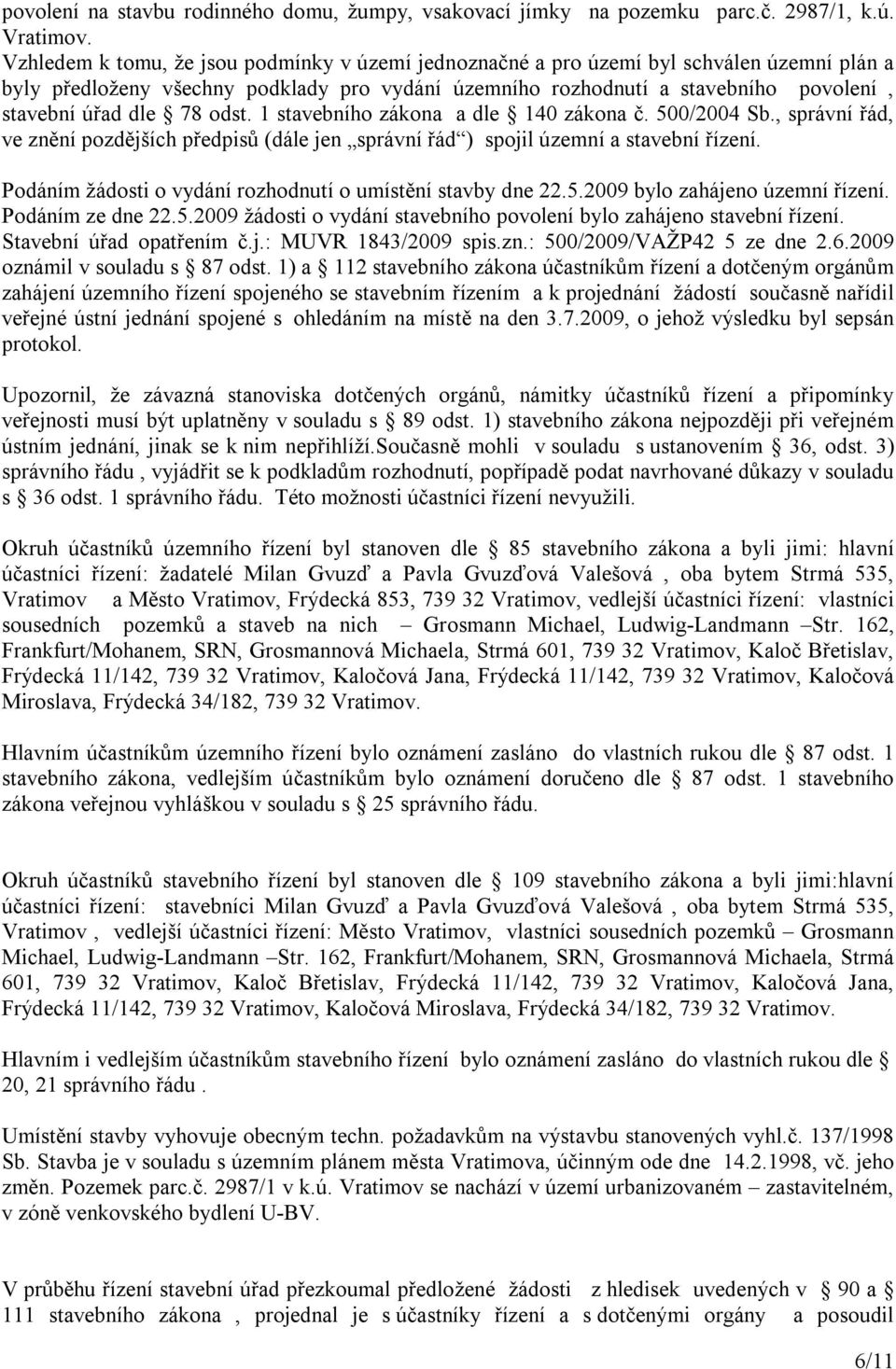 78 odst. 1 stavebního zákona a dle 140 zákona č. 500/2004 Sb., správní řád, ve znění pozdějších předpisů (dále jen správní řád ) spojil územní a stavební řízení.