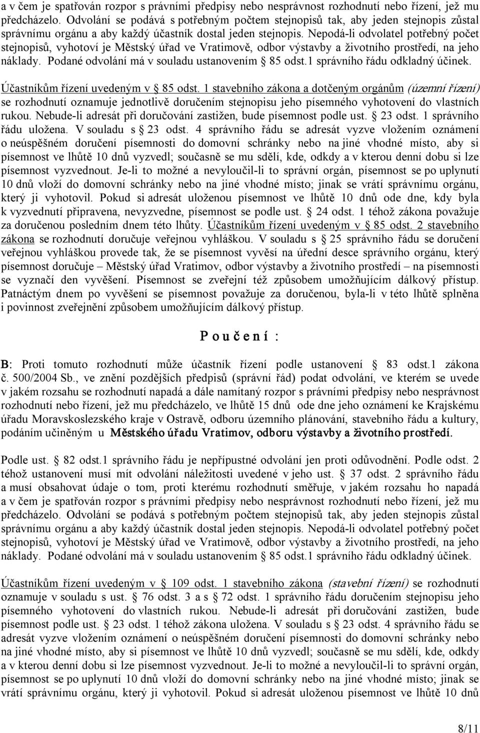 Nepodá li odvolatel potřebný počet stejnopisů, vyhotoví je Městský úřad ve Vratimově, odbor výstavby a životního prostředí, na jeho náklady. Podané odvolání má v souladu ustanovením 85 odst.