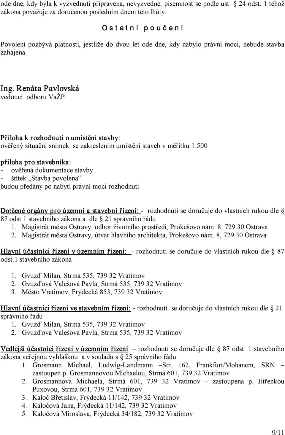 Renáta Pavlovská vedoucí odboru VaŽP Příloha k rozhodnutí o umístění stavby: ověřený situační snímek se zakreslením umístění staveb v měřítku 1:500 příloha pro stavebníka: ověřená dokumentace stavby