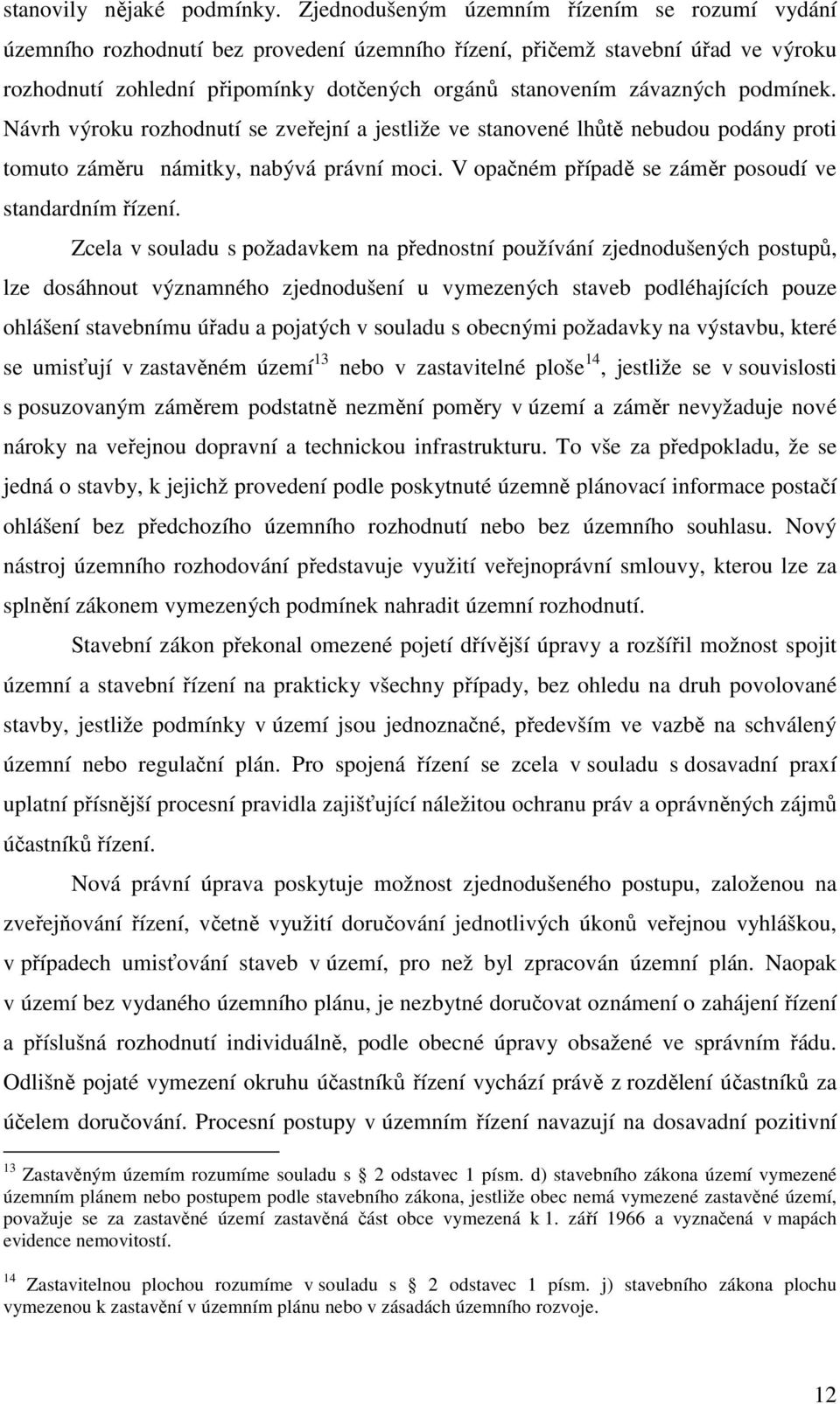 podmínek. Návrh výroku rozhodnutí se zveřejní a jestliže ve stanovené lhůtě nebudou podány proti tomuto záměru námitky, nabývá právní moci. V opačném případě se záměr posoudí ve standardním řízení.