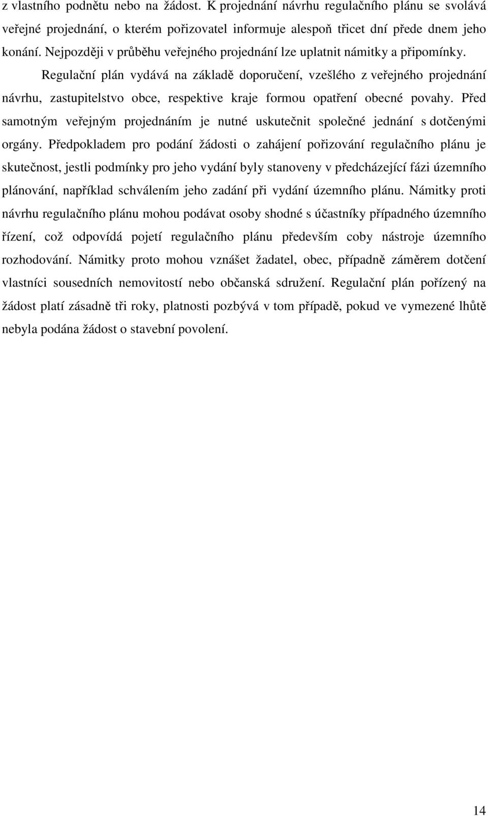 Regulační plán vydává na základě doporučení, vzešlého z veřejného projednání návrhu, zastupitelstvo obce, respektive kraje formou opatření obecné povahy.