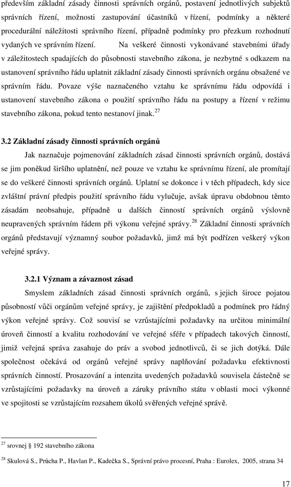 Na veškeré činnosti vykonávané stavebními úřady v záležitostech spadajících do působnosti stavebního zákona, je nezbytné s odkazem na ustanovení správního řádu uplatnit základní zásady činnosti