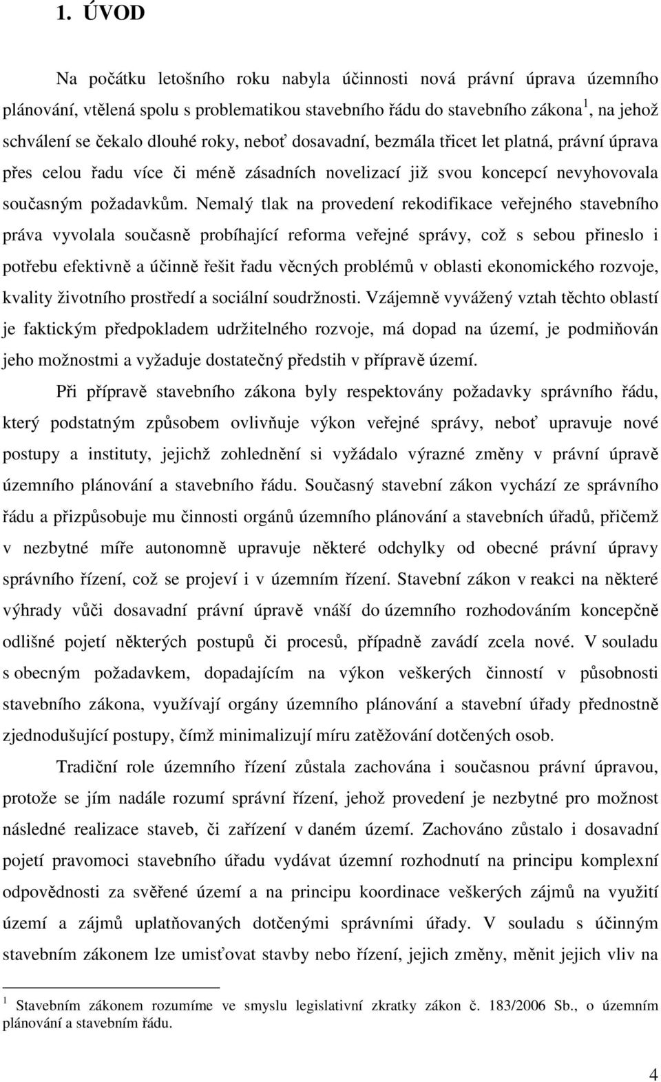 Nemalý tlak na provedení rekodifikace veřejného stavebního práva vyvolala současně probíhající reforma veřejné správy, což s sebou přineslo i potřebu efektivně a účinně řešit řadu věcných problémů v