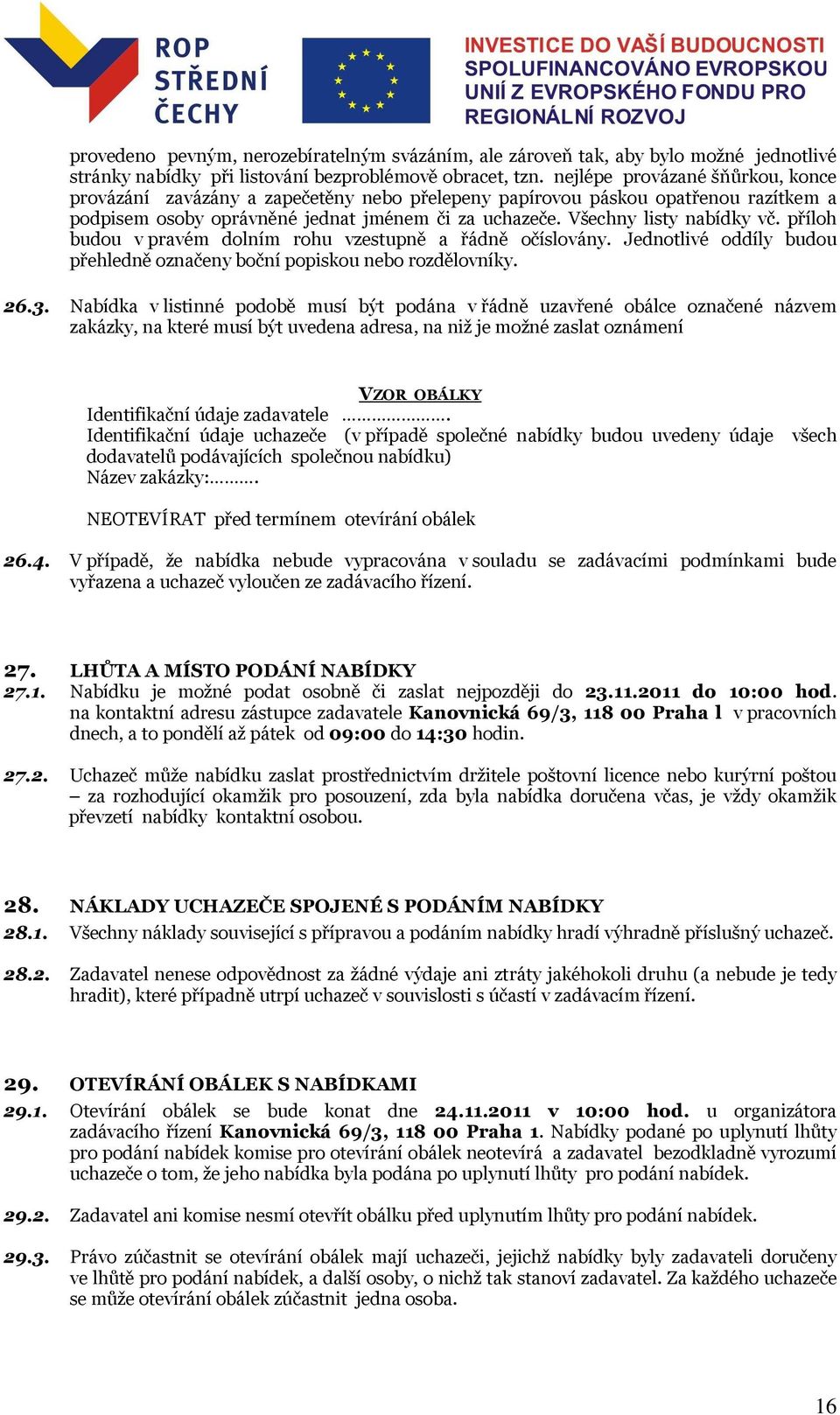 příloh budou v pravém dolním rohu vzestupně a řádně očíslovány. Jednotlivé oddíly budou přehledně označeny boční popiskou nebo rozdělovníky. 26.3.