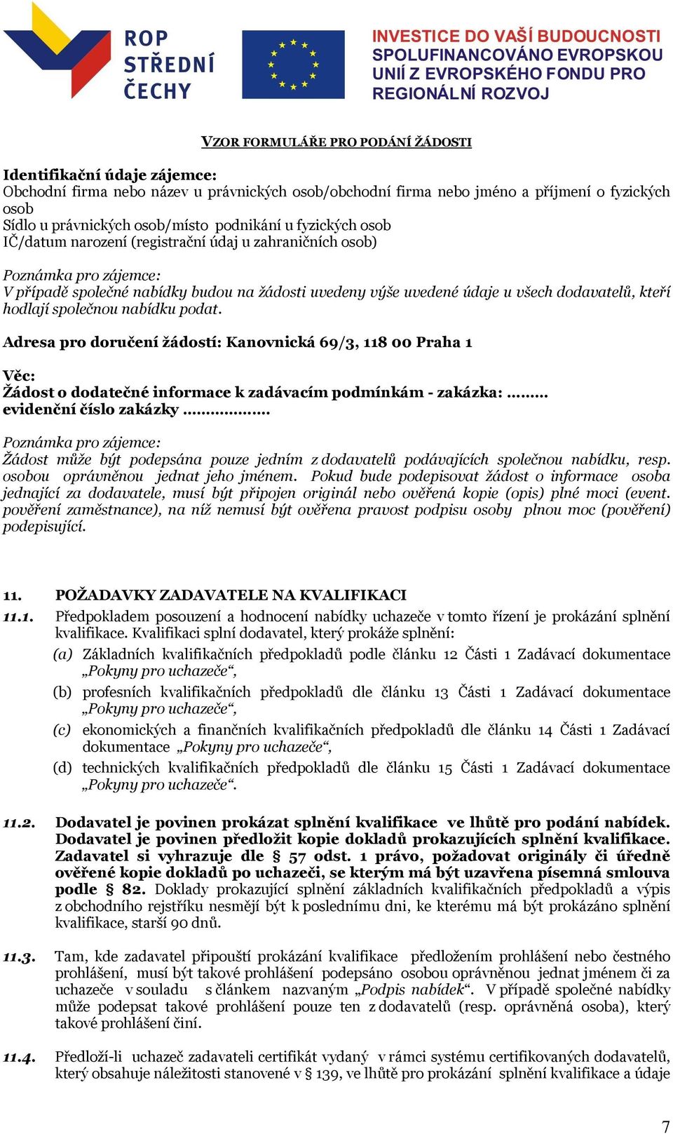 kteří hodlají společnou nabídku podat. Adresa pro doručení žádostí: Kanovnická 69/3, 118 00 Praha 1 Věc: Žádost o dodatečné informace k zadávacím podmínkám - zakázka: evidenční číslo zakázky.