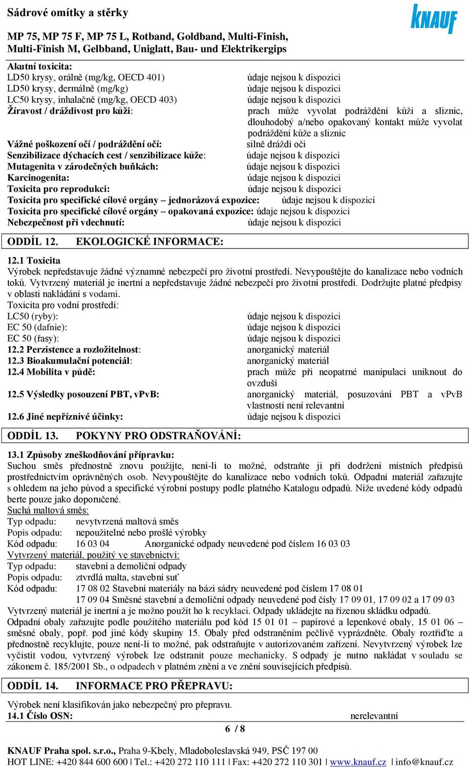 Mutagenita v zárodečných buňkách: Karcinogenita: Toxicita pro reprodukci: Toxicita pro specifické cílové orgány jednorázová expozice: Toxicita pro specifické cílové orgány opakovaná expozice: