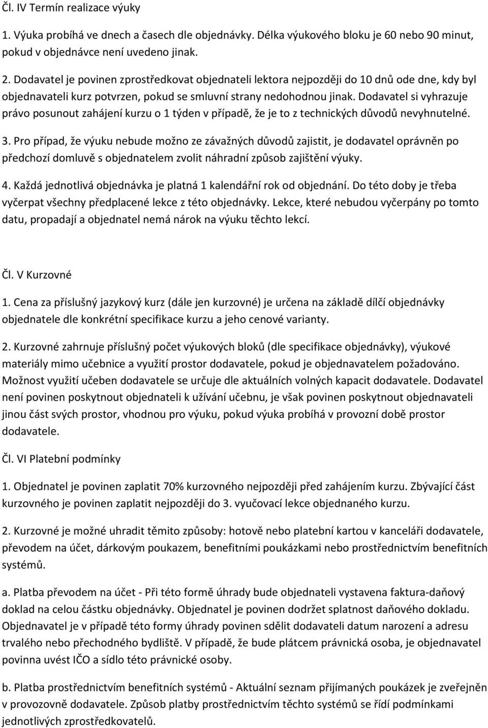 Dodavatel si vyhrazuje právo posunout zahájení kurzu o 1 týden v případě, že je to z technických důvodů nevyhnutelné. 3.