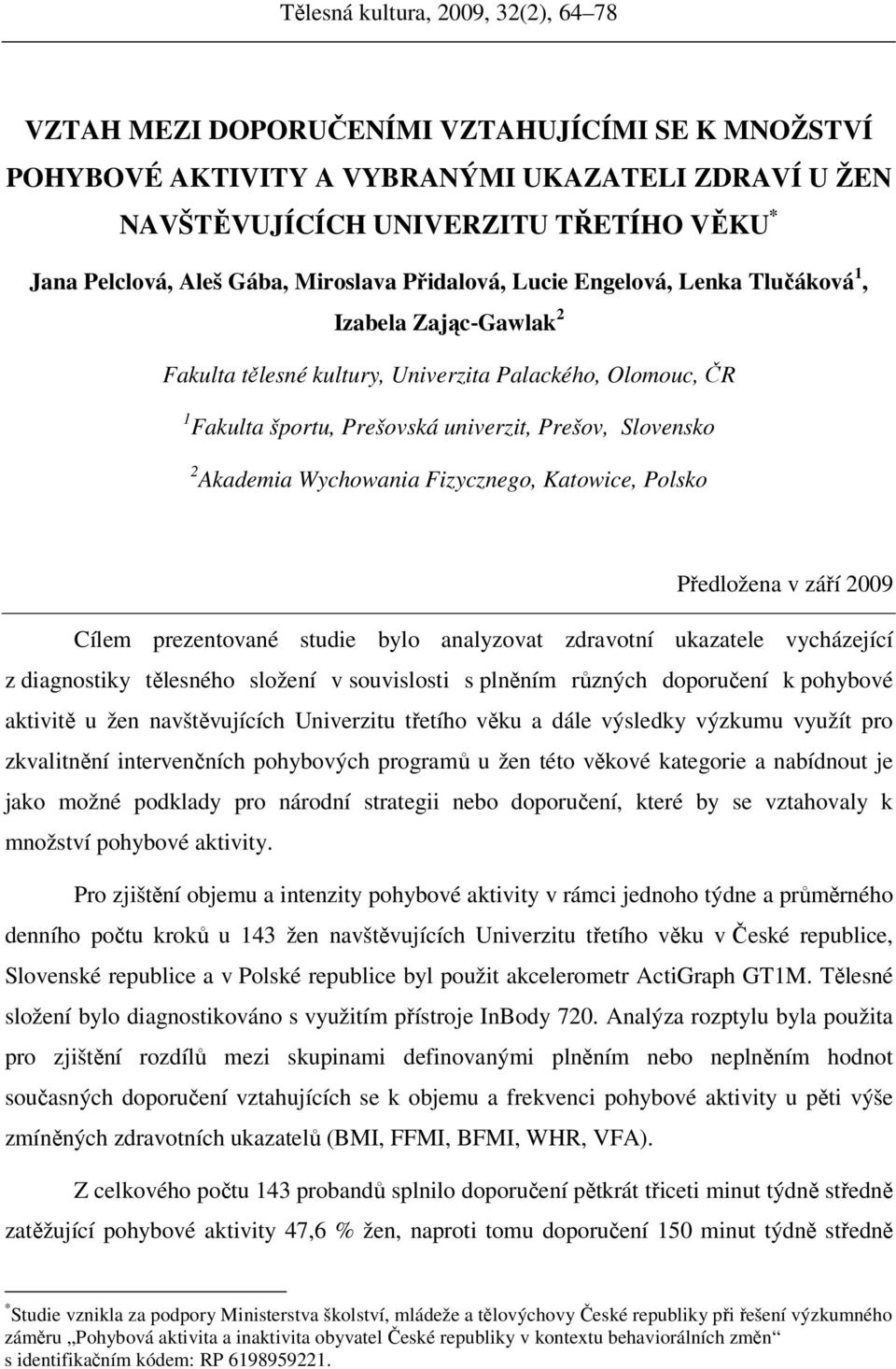 Slovensko 2 Akademia Wychowania Fizycznego, Katowice, Polsko Předložena v září 2009 Cílem prezentované studie bylo analyzovat zdravotní ukazatele vycházející z diagnostiky tělesného složení v