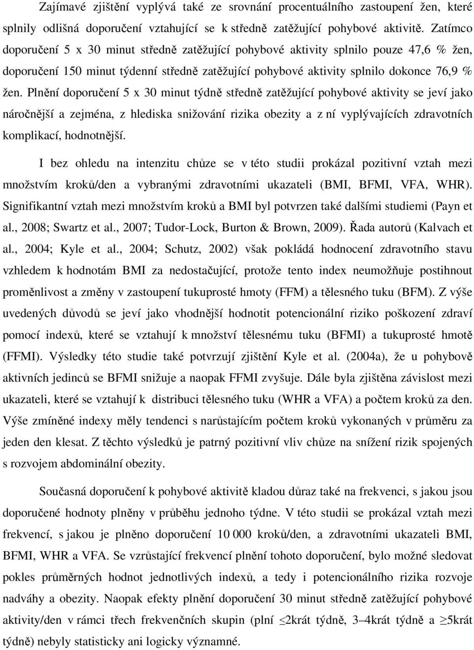 Plnění doporučení 5 x 30 minut středně zatěžující pohybové aktivity se jeví jako náročnější a zejména, z hlediska snižování rizika obezity a z ní vyplývajících zdravotních komplikací, hodnotnější.