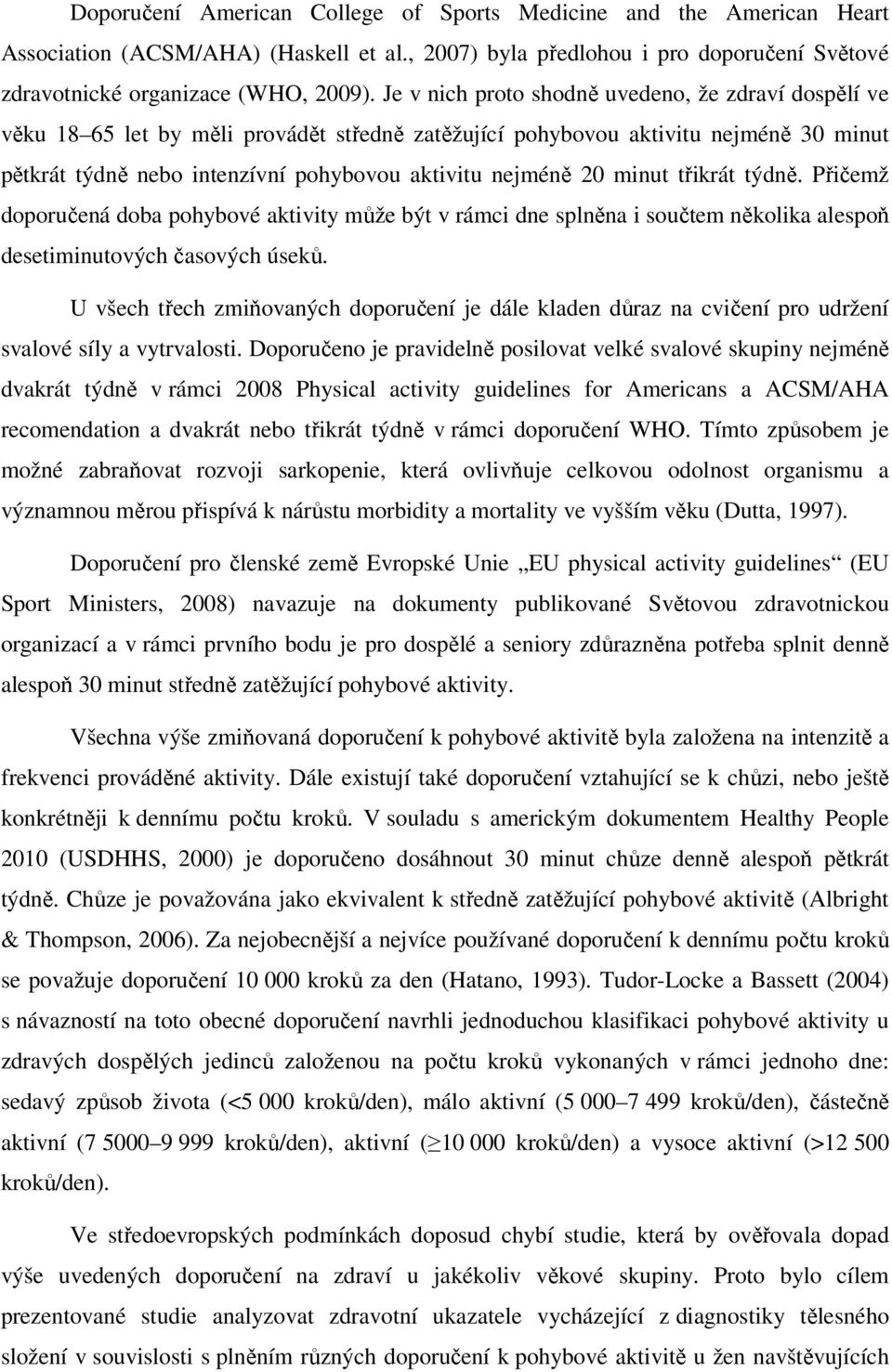 třikrát. Přičemž doporučená doba pohybové aktivity může být v rámci dne splněna i součtem několika alespoň desetiminutových časových úseků.