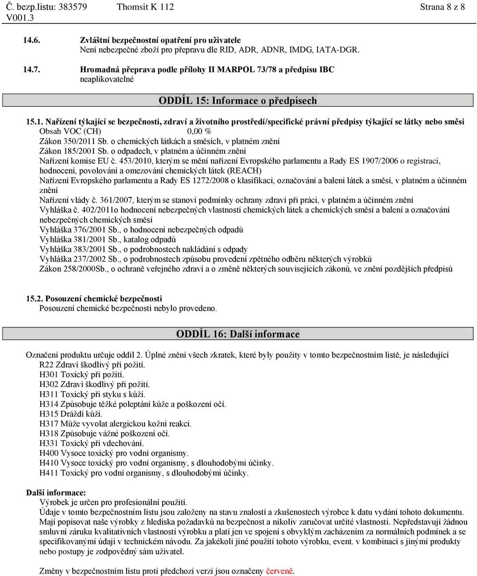 o chemických látkách a směsích, v platném znění Zákon 185/2001 Sb. o odpadech, v platném a účinném znění Nařízení komise EU č.