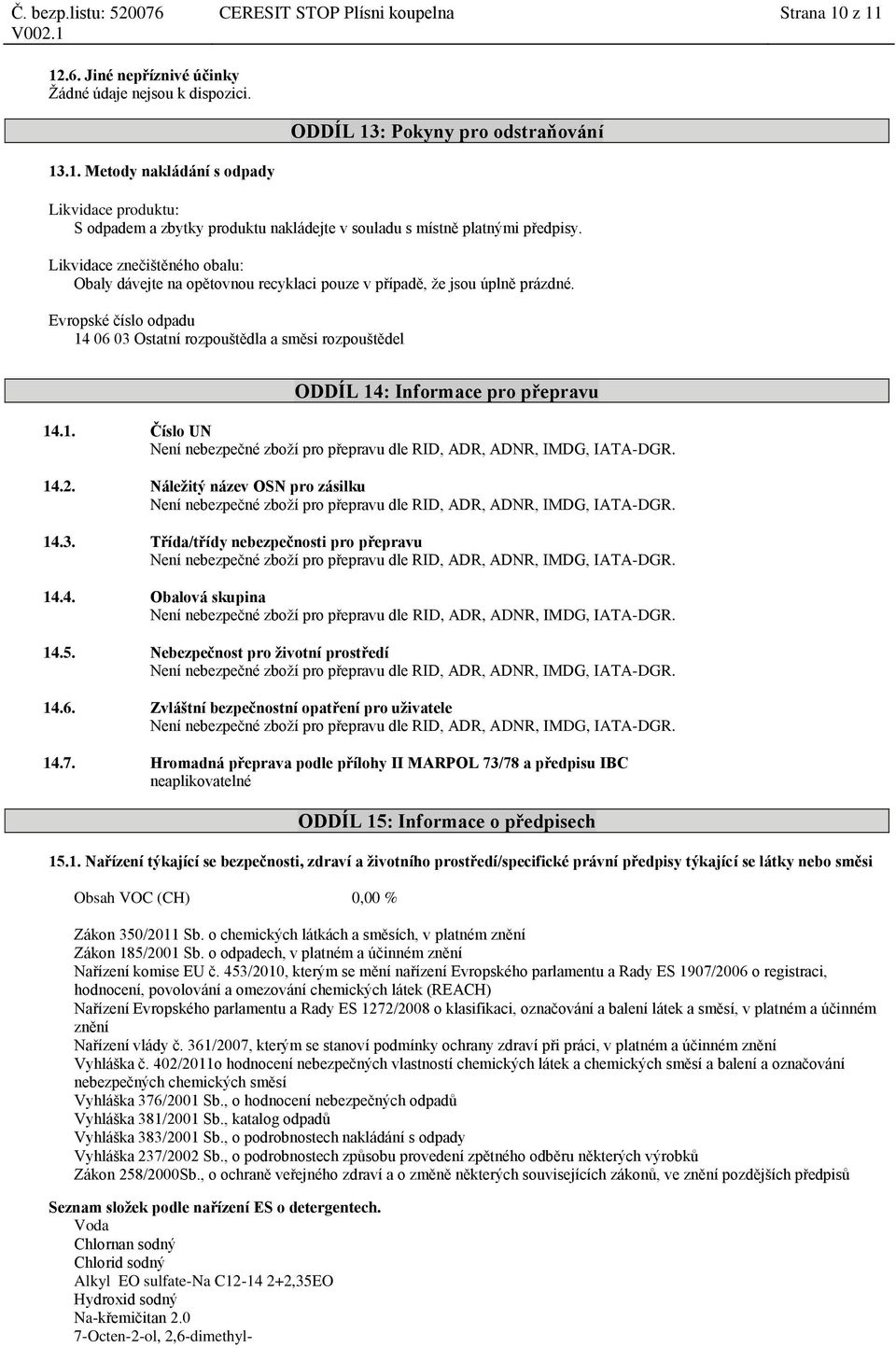 Evropské číslo odpadu 14 06 03 Ostatní rozpouštědla a směsi rozpouštědel ODDÍL 14: Informace pro přepravu 14.1. Číslo UN 14.2. Náležitý název OSN pro zásilku 14.3. Třída/třídy nebezpečnosti pro přepravu 14.