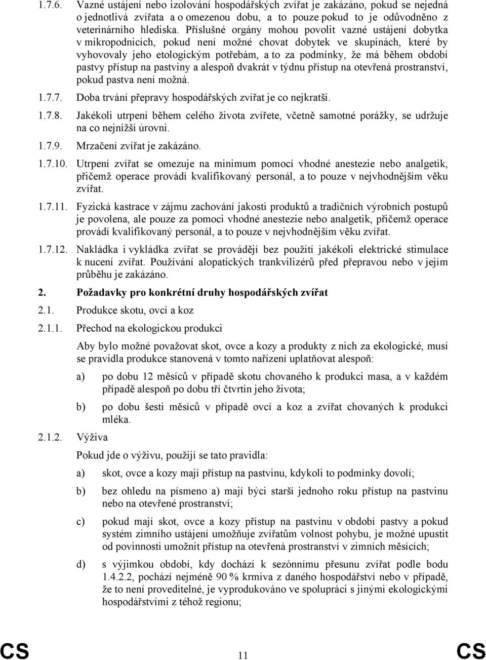 období pastvy přístup na pastviny a alespoň dvakrát v týdnu přístup na otevřená prostranství, pokud pastva není možná. 1.7.7. Doba trvání přepravy hospodářských zvířat je co nejkratší. 1.7.8.